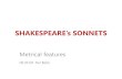 SHAKESPEARE’s SONNETS · 2009-06-09 · SHAKESPEARE’s SONNETS Metrical features 06.05.09 Del Bello. GENERAL SONNET INFORMATION. The Sonnet. Derives from the ... “sonnet” had