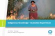 Indigenous Knowledge - Australian Experiences€¦ · –One size does not fit all •Common issues of Indigenous and Local Communities Indigenous Knowledge What is Indigenous Knowledge?