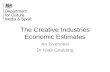 The Creative Industries Economic Estimates · Total Creative Industries 10,981 10,691 £million. Title: PowerPoint Presentation Author: OFFICE Created Date: 5/20/2016 3:50:05 PM ...