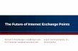 The Future of Internet Exchange Points - NANOG Archive · History of Internet Exchange PointsHistory of Internet Exchange Points • 0th gen: Throw a cable over the wall. PSI and
