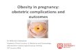 Obesity in pregnancy: obstetric complications and outcomes · Obesity in pregnancy • 58% women in England are overweight / obese • Almost 50% of pregnant women are classified
