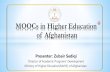 MOOCs in Higher Education of Afghanistan · -Developed the e-learning bylaw (2017)-AfghanX & edX Partnership - Member (Feb-2018) - 9 Universities -Capacity Building, ... -Blended
