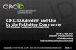 ORCID Adoption and Use by the Publishing Community · • Journals starting to collect ORCID iDs from reviewers; funders planning workflows • ORCID launching user interface and