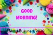 Good Morning! · 2020-06-01 · Good morning! Today is Monday, June 1, 2020. Yesterday was Astrid’s birthday! Happy birthday, Astrid! We hope your day was special! Today the school