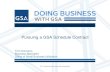 Pursuing a GSA Schedule Contract a gsa schedule... · 2017-03-22 · AN OVERVIEW FOR NEW VENDORS About GSA Schedules GSA offers over 45 million supplies and services 39 Schedules