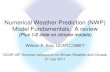 Numerical Weather Prediction (NWP) Model Fundamentals: A ... · Numerical Weather Prediction (NWP) Models • Interested in short time scales and weather details • Short, high resolution