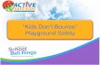 “Kids Don’t Bounce” Playground Safety · The main strategies for families to keep children safe at the playground are: Actively supervise young children. Select the right equipment