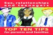TOP TEN TIPS - Parenting across Scotland · Parenting teenagers Being a parent is not easy. The teenage years can be particularly difficult, talking to your children about sex and