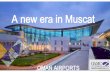 A new era in Muscat€¦ · Region Expat Local Total Muscat Governorate (MCT airport) 802k 486k 1,287M Dhofar Governorate (SLL airport) 191k 196k 387k Batina Governorate (Sohar airport)