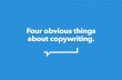 Four obvious things about copywriting. · Copywriting makes things happen. Think about this. Buy this. There are two sides to the copywriting coin, depending on the outcome you want