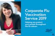 Corporate Flu Vaccination Service 2019 - Boots · work. A flu vaccination ahead of the flu ... • No need to set up a flu clinic at work with disruption to the working day • Posters