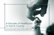 A Decade of Healthcare in Harris County€¦ · However, since 2015, the overall number of agencies and clinic locations has not changed much. Some agencies closed locations; others