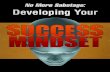 No More Sabotage - tnaconsulting.com · No More Sabotage: Developing Your Success Mindset All successful people have at least one thing in common: A success mindset. It doesn’t