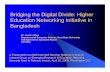 Bridging the Digital Divide: Higher Education Networking ... · 4/1/2006  · Bridging the Digital Divide: Higher Education Networking Initiative in Bangladesh Dr. Javed I. Khan Department