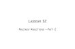 Lesson 12 - Oregon State Universityoregonstate.edu/instruct/ch374/ch418518/Lesson12-rev.pdf · Lesson 12 Nuclear Reactions --Part 2. Compound Nuclear Reactions • The compound nucleus