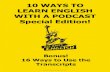 10 WAYS TO LEARN ENGLISH WITH A PODCAST Special Edition! · LEARN ENGLISH WITH A PODCAST Special Edition! Bonus! 16 Ways to Use the Transcripts. Thank You! Hi! Congratulations on