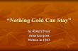 “Nothing Gold Can Stay” - West Ada School District · “Nothing Gold Can Stay” Line 7 & 8 So dawn goes down today. Nothing gold can stay. Analysis Basically, the poem states