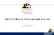 HealthChoice Post-Award Forum - Maryland · 2017. 6. 22. · Annual HealthChoice Post-Award Forum •Post Award Forum.Pursuant to 42 CFR 431.420(c), within six (6) months of the demonstration’s