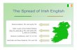 Spread of Irish English - uni-due.decourse Irish —in the countryside. Increasing Gaelicisationin the centuries after the initial invasion led to the demise of English outside the