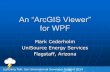 An “ArcGIS Viewer” for WPF · An “ArcGIS Viewer” for WPF Mark Cederholm UniSource Energy Services Flagstaff, Arizona Lightning Talk: Esri International Developer Summit 2014