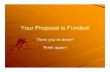 Your Proposal is Funded!...your funded proposal They want your funded proposal. They want you to succeed so that they, your funder also succeed funder, also succeed. Grant Management