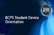 Orientation BCPS Student Device€¦ · BCPS. •If a student transfers from one BCPS school to another they must LEAVE their device and accessories at the FORMER school. A device
