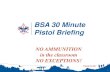BSA 30 Minute Pistol Briefing - stlbsa.orgstlbsa.org/.../2014/08/BSA_30_min_Pistol_Briefing.pdf · Range Safety Briefing Other Safety Rules Know your target and what is beyond Wear