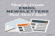 How to Create Email Newsletters That Don’t Suck to Creat… · An email newsletter is an email from a business that communicates announcements about products, services, industry,
