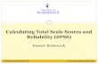 Calculating Total Scale Scores and Reliability (SPSS)...Check the reliability Cronbach’s Alpha = .77 Reliability – SPSS Output Case Processing Summary N % Cases Valid 312 100.0
