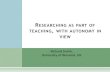 RESEARCHING AS PART OF TEACHING WITH AUTONOMY IN VIEW · bedrock of autonomy-oriented teacher-research to the extent that they: -Enhance a teacher [s understanding (engage / develop