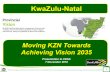 KwaZulu-Natal Indaba...2016/11/07  · KwaZulu-Natal 1 Moving KZN Towards Achieving Vision 2035 Presentation to CESA 7 November 2016 By 2035 KwaZulu-Natal will be a prosperous Province