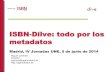 ISBN-Dilve: todo por los metadatos · Qué son los sistemas ISBN y Dilve Sincronización Mejoras ISBN Mejoras Dilve Sostenibilidad 09/06/2014 ISBN-Dilve 2 ... •ISBN individuales