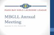 MBGLL Annual Meeting - Amazon S3 · 2012. 9. 23. · MBGLL Mission The mission of Mass Bay Girls Lacrosse League is to promote girls youth lacrosse in an environment that emphasizes