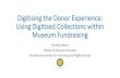 Digitizing the Donor Experience: Using Digital Collections ... · Digitising the Donor Experience: Using Digitised Collections within Museum Fundraising Romilly Beard Fellow in Museum