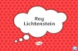 Roy Lichtenstein - hurstgreen.e-sussex.sch.uk · Roy Lichtenstein Roy Lichtenstein was born in 1923 in America. He became famous for his colourful pop art paintings and comic book
