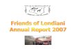Annual Report 2007 Friends of Londiani - Brighter Communities...Annual Report 2007 Friends of Londiani 10 Harambee 2007 – A Huge Success Harambee 2007 was a huge success with all