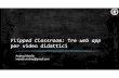Flipped Classroom: Tre web app per video didattici€¦ · 2) Cosa si intende per flipped classroom 3) Interventi dalla chat 4) Come creare filmati interattivi 5) Interventi dalla