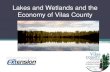 Lakes and Wetlands and the Economy of Vilas County · Water Facts – Vilas County Lakes and Streams •1320+ Lakes •Headwaters of 4 Big Rivers including the Wisconsin and Chippewa