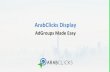 ArabClicks Display€¦ · Create Your Own Ad Group In the Ad Group main page, click on “Create Ad Group” to create your own group . Create Ad Group - Fill in the Details 1. Fill