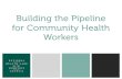 Building the Pipeline for Community Health Workerscouncilbackup.flywheelsites.com/wp-content/uploads/2019/06/buildi… · Community Health Worker (CHW): Unique set of skills, lived