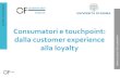 À Consumatori e touchpoint: dalla customer experience · 2018. 8. 21. · #2 Touchpoint e Customer Experience Fonte: Osservatorio Fedeltà UniPR òLo snodarsi delle risposte cognitive,