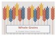 Whole Grains - Elizabeth Breuerelizabethbreuer.weebly.com/uploads/2/5/7/0/25708381/... · 2018. 9. 10. · Know Your Grains Whole • Brown rice (including instant), wild rice •Whole