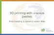 3D printing with viscous pastes · The Ceramics Manufacturing Working Group (2011) Chemical changes during baking 1. Quartz inversion (around 570°C) 2. Chemically bound water released