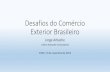 Desafios do Comércio Exterior Brasileiro...cadeias globais de valor e popularização das telecomunicações •Globalização 2.0 –nexo entre comércio, investimentos, serviços,