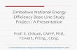 Zimbabwe National Energy Efficiency Base Line Study Project : A Presentation · 2014. 11. 28. · Zimbabwe National Energy Efficiency Base Line Study Project : A Presentation Prof.