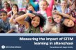 Measuring the impact of STEM learning in afterschool · 2016. 11. 2. · of STEM Afterschool + ACTIVATED LEARNING (Kevin Crowley, U Pittsburgh) + CONNECTED LEARNING (Vera Michalchik,