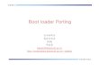 Boot loader Portingembedded.dankook.ac.kr/~baeksj/course/2009_Project2/LN_3... · 2009. 9. 21. · blobboot loader porting 7 xscale을사용하는lubbock보드의헤더복사및수정