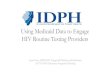 Using Medicaid Data to Engage HIV Routine Testing Providers...these high-priority areas where they will have the greatest impact on the ... • IDPH HIV Prevention and Surveillance