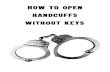 HOW TO OPEN HANDCUFFS WITHOUT KEYShourofthetime.com/lib/Bill Cooper/How-to-Open-Handcuffs...As a locksmith or a collector of locks, handcuffs - especially the more modem types are