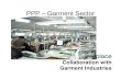 PPP – Garment Sector...Facts • Garment sector is large, growing, 2nd contributor to the economy • 4,000 Garment Factories • 2.6 million workers • 90% Female; poor • 14-29